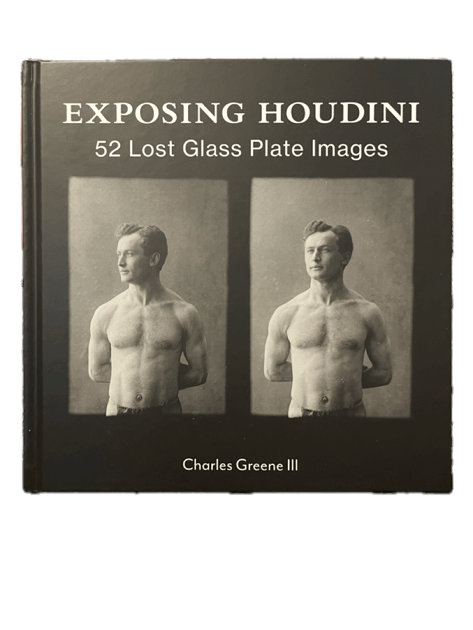 Exposing Houdini: 52 Lost Glass Plate Images - Charles Greene III