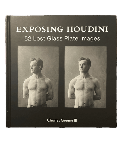Exposing Houdini: 52 Lost Glass Plate Images - Charles Greene III