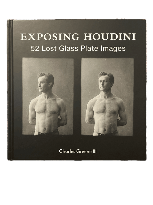 Exposing Houdini: 52 Lost Glass Plate Images - Charles Greene III