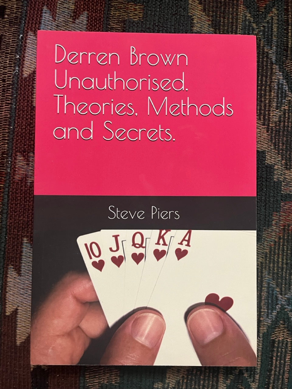Derren Brown Unauthorised. Theories, Methods and Secrets - Steve Piers