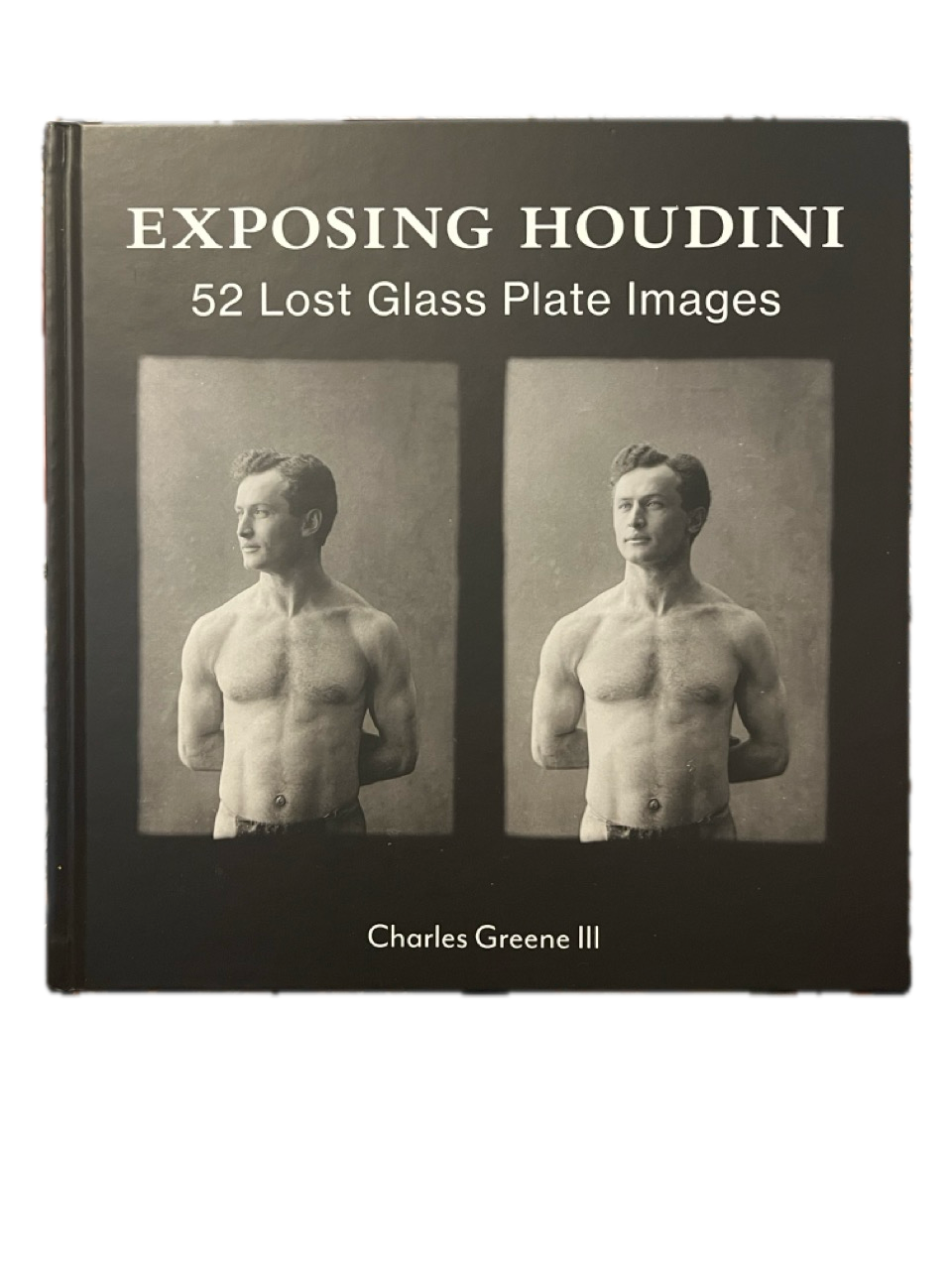 Exposing Houdini: 52 Lost Glass Plate Images - Charles Greene III