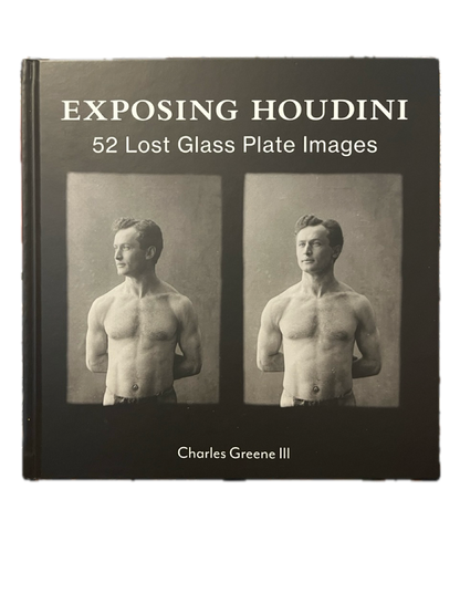 Exposing Houdini: 52 Lost Glass Plate Images - Charles Greene III