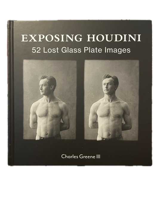 Exposing Houdini: 52 Lost Glass Plate Images - Charles Greene III