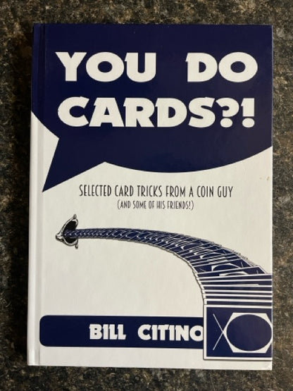 You Do Cards?! Selected Card Tricks From A Coin Guy (and some of his friends!) - Bill Citino