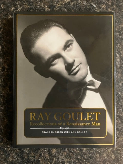 Ray Goulet: Recollections of a Renaissance Man - Frank Dudgeon & Ann Goulet (SIGNED)