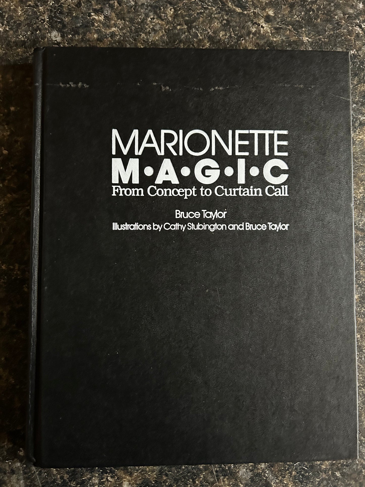 Marionette Magic From Concept to Curtain Call - Bruce Taylor