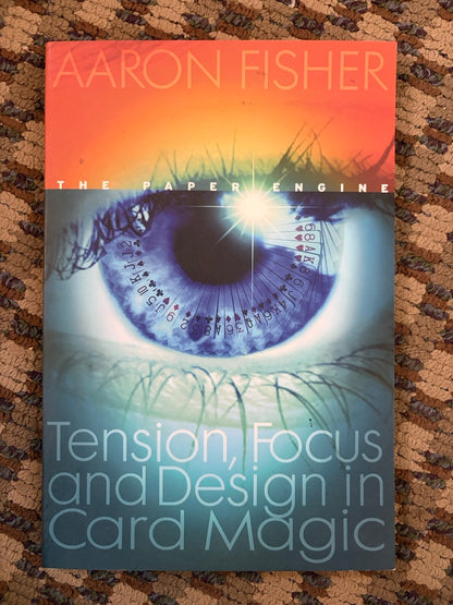 The Paper Engine: Tension, Focus and Design in Card Magic - Aaron Fisher