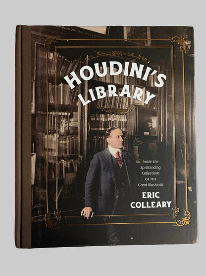 Houdini's Library: Inside the Spellbinding Collections of the Great Illusionist - Eric Colleary