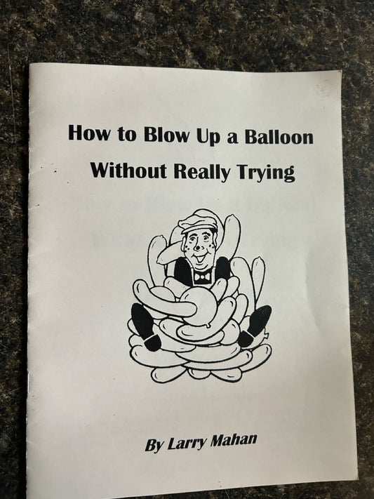 How To Blow Up A Balloon Without Really Trying - Larry Mahan