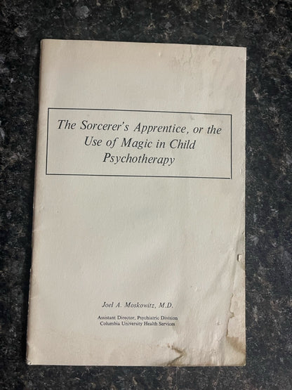The Sorcerer's Apprentice, or the Use of Magic in Child Psychotherapy - Joel A Moskowitz, M.D.