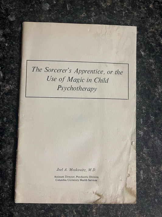 The Sorcerer's Apprentice, or the Use of Magic in Child Psychotherapy - Joel A Moskowitz, M.D.