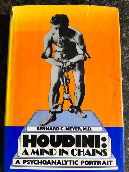 Houdini: A Mind In Chains, A Psychoanalytic Portrait - Bernard C. Meyer M.D.