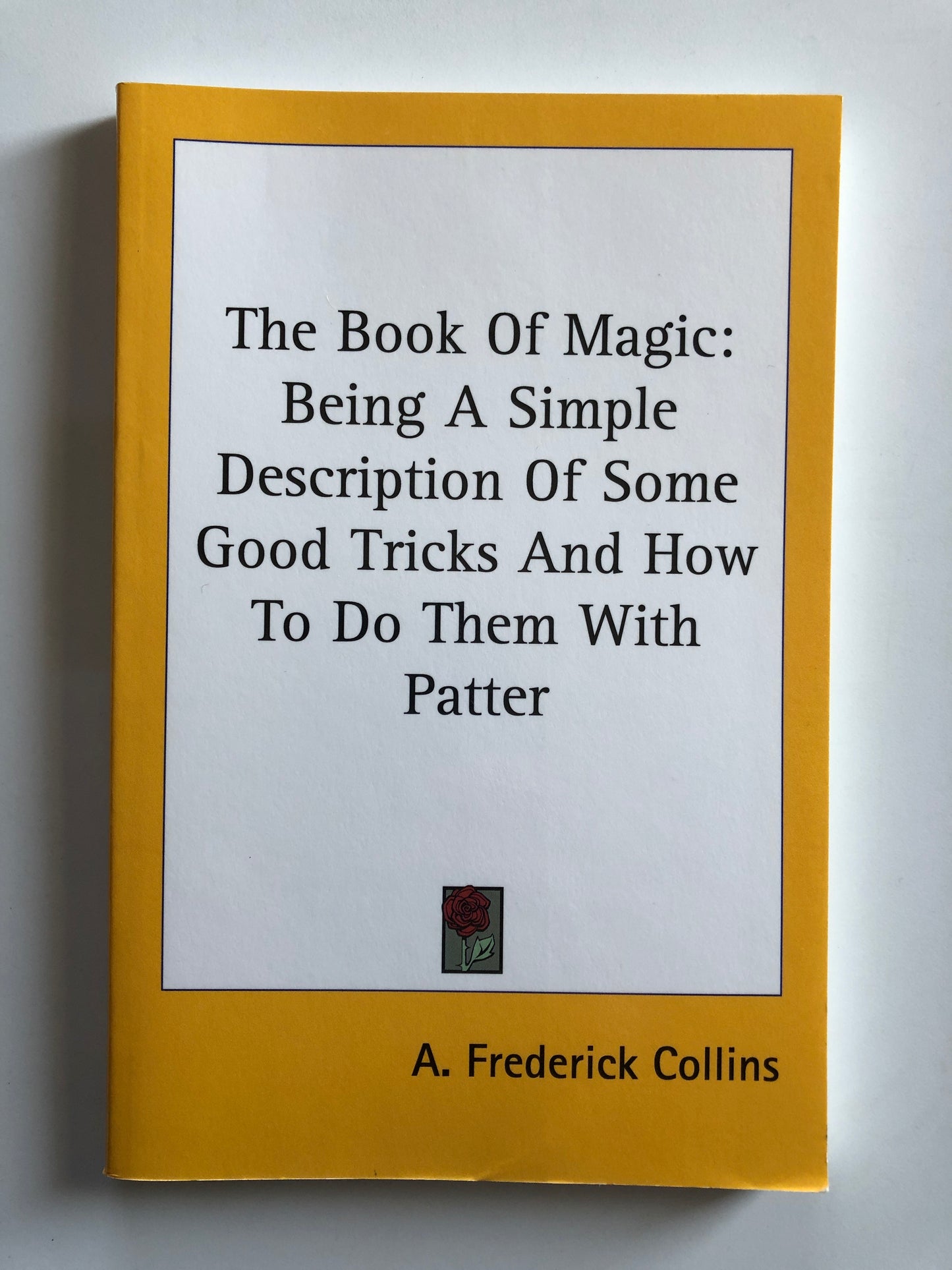 The Book of Magic: Being A Simple Description of SOme Good Tricks And How to do them With Patter - A. Fredick Collins