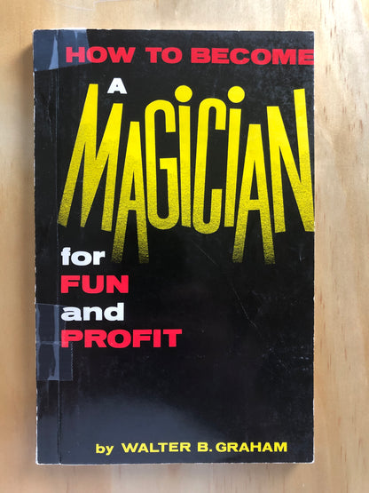 How To Become A Magician for Fun and Profit - Walter B. Graham