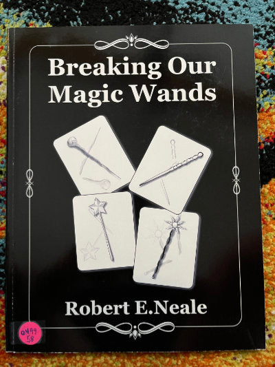 Breaking Our Magic Wands - Robert E Neale